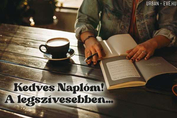 "Kedves Naplóm! A legszívesebben..."