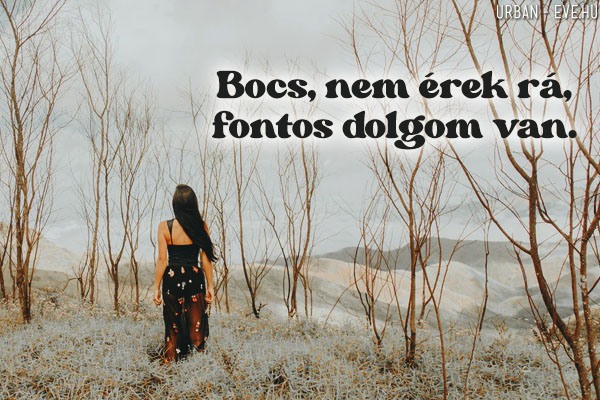 "Bocs, nem érek rá, fontos dolgom van."